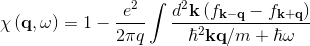 \chi \left ( \mathbf{q},\omega \right )=1-\frac{e^2}{2\pi q}\int\frac{d^2\mathbf{k}\left ( f_{\mathbf{k-q}}-f_{\mathbf{k+q}} \right )}{\hbar^{2} \mathbf{kq}/m+\hbar\omega }