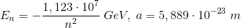 E_n = - \frac{1,123\cdot10^7}{n^2}\; GeV, \; a = 5,889\cdot10^{-23}\; m