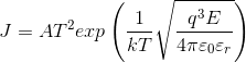 J=AT^{2}exp\left ( \frac{1}{kT}\sqrt{\frac{q^{3}E}{4\pi \varepsilon _{0}\varepsilon _{r}}} \right )