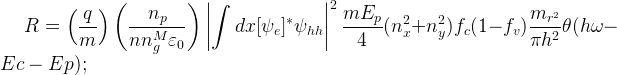 \large R=\left (\frac{q}{m}\right )\left(\frac{n_{p}}{nn_{g}^M \varepsilon_{0}} \right)\left |\int{dx[\psi _{e} ]^{*}\psi _{hh}} \right |^{2}\frac{mE_{p}}{4}(n_{x}^{2}+n_{y}^{2})f_{c}(1-f_{v})\frac{m_{r^{2}}}{\pi h^{2}}\theta (h\omega -Ec-Ep);